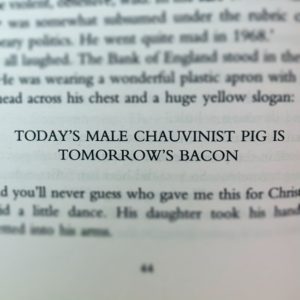 Photo of a book page with the focus on a quote saying "TODAY'S MALE CHAUVINIST PIG IS TOMORROW'S BACON"